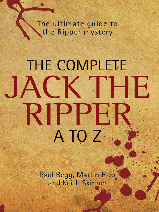 Title details for The Complete Jack the Ripper A-Z--The Ultimate Guide to the Ripper Mystery by Paul Begg - Available